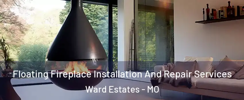 Floating Fireplace Installation And Repair Services Ward Estates - MO