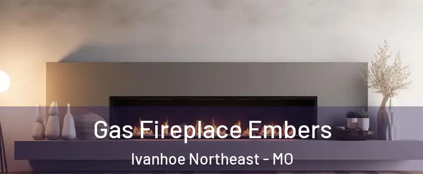 Gas Fireplace Embers Ivanhoe Northeast - MO