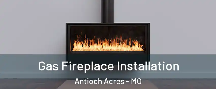 Gas Fireplace Installation Antioch Acres - MO