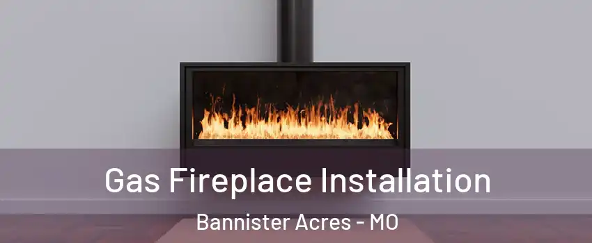 Gas Fireplace Installation Bannister Acres - MO