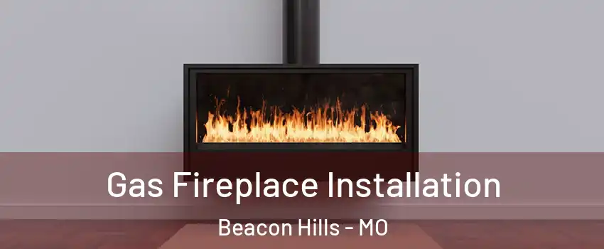 Gas Fireplace Installation Beacon Hills - MO