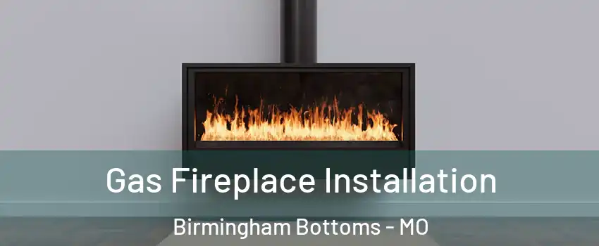 Gas Fireplace Installation Birmingham Bottoms - MO