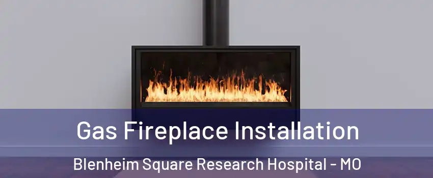 Gas Fireplace Installation Blenheim Square Research Hospital - MO