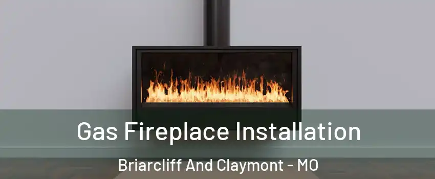 Gas Fireplace Installation Briarcliff And Claymont - MO