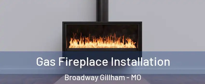 Gas Fireplace Installation Broadway Gillham - MO