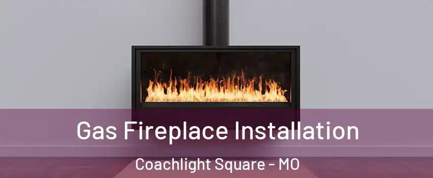 Gas Fireplace Installation Coachlight Square - MO