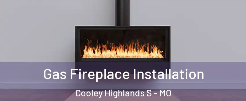 Gas Fireplace Installation Cooley Highlands S - MO