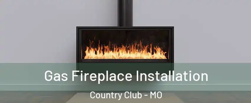 Gas Fireplace Installation Country Club - MO