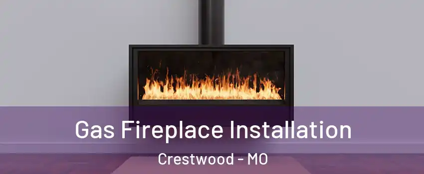 Gas Fireplace Installation Crestwood - MO