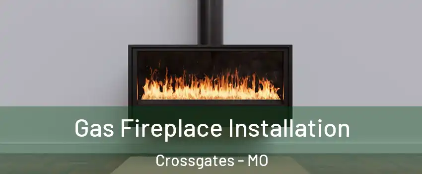 Gas Fireplace Installation Crossgates - MO