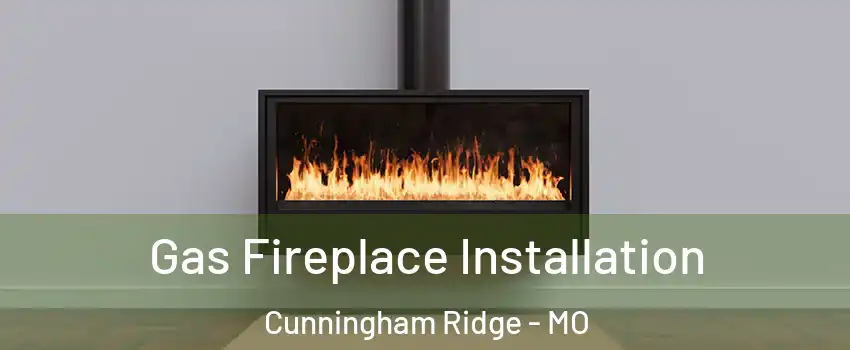 Gas Fireplace Installation Cunningham Ridge - MO