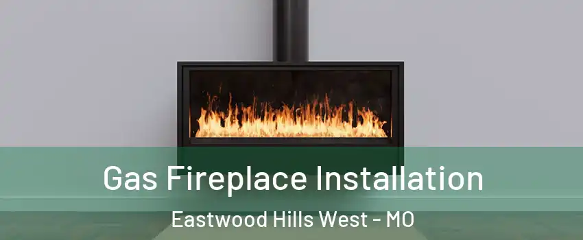 Gas Fireplace Installation Eastwood Hills West - MO