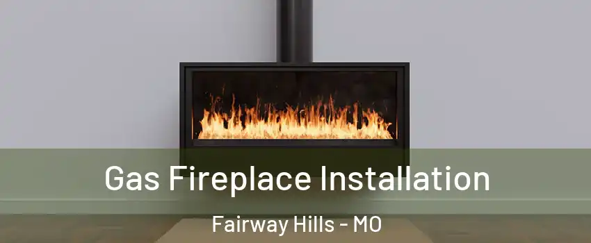 Gas Fireplace Installation Fairway Hills - MO