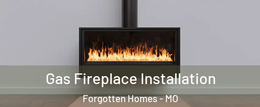 Gas Fireplace Installation Forgotten Homes - MO