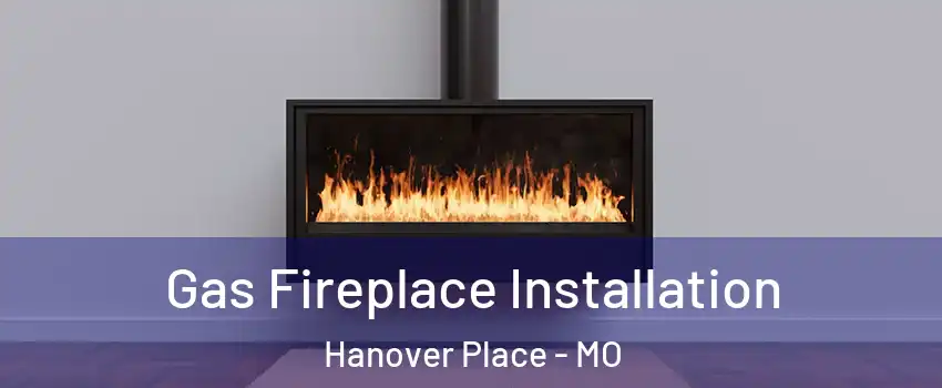 Gas Fireplace Installation Hanover Place - MO