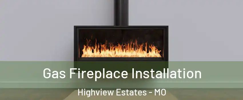 Gas Fireplace Installation Highview Estates - MO