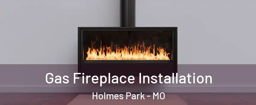 Gas Fireplace Installation Holmes Park - MO