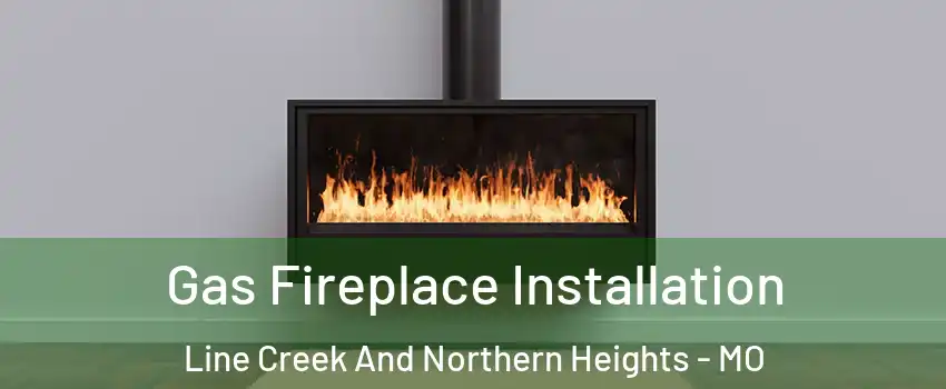 Gas Fireplace Installation Line Creek And Northern Heights - MO