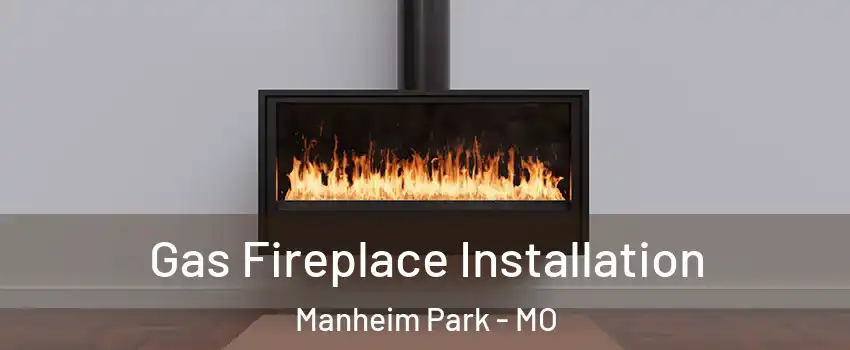 Gas Fireplace Installation Manheim Park - MO