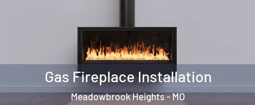 Gas Fireplace Installation Meadowbrook Heights - MO