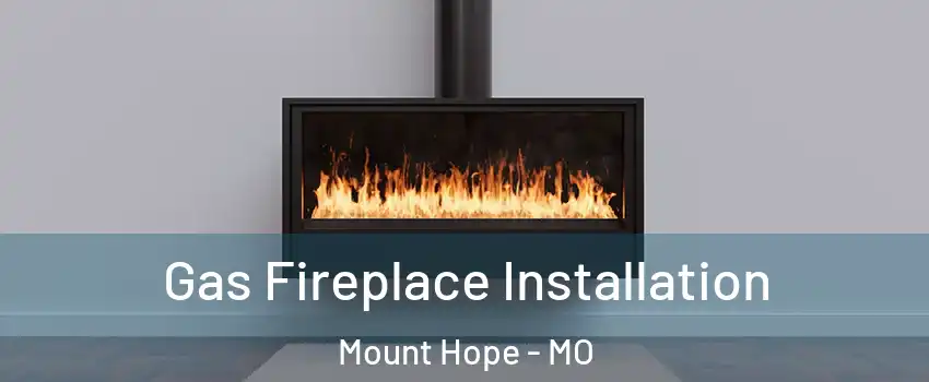 Gas Fireplace Installation Mount Hope - MO