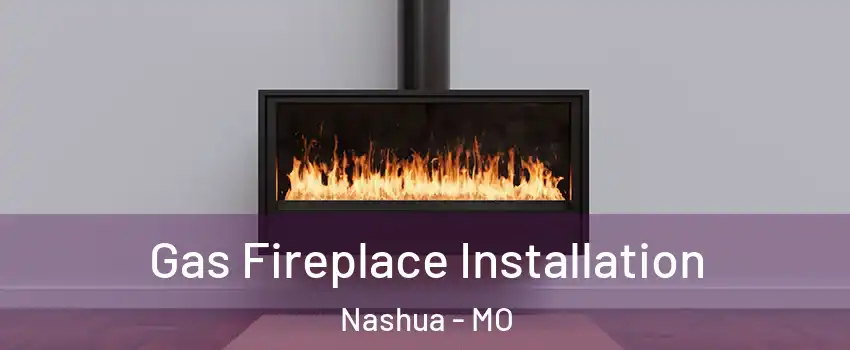 Gas Fireplace Installation Nashua - MO