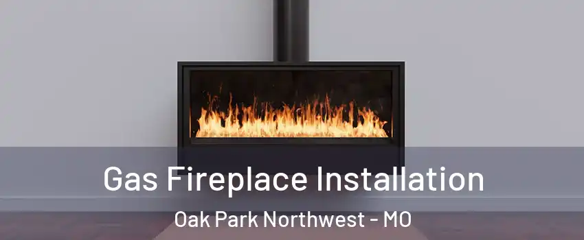 Gas Fireplace Installation Oak Park Northwest - MO