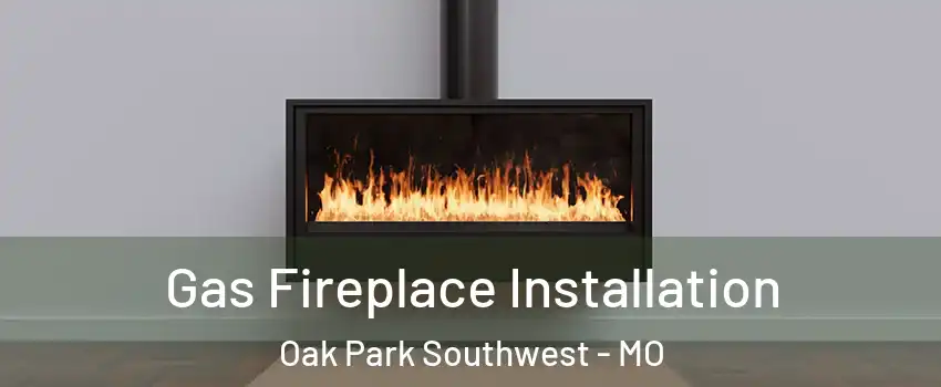 Gas Fireplace Installation Oak Park Southwest - MO