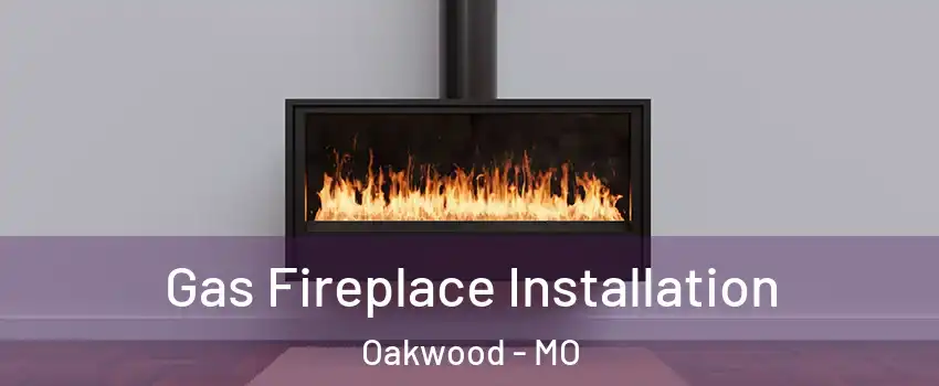 Gas Fireplace Installation Oakwood - MO