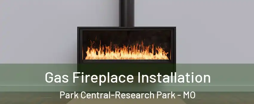 Gas Fireplace Installation Park Central-Research Park - MO