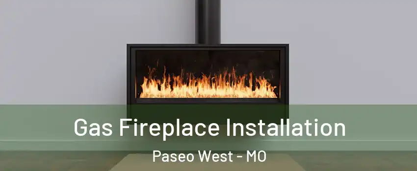 Gas Fireplace Installation Paseo West - MO