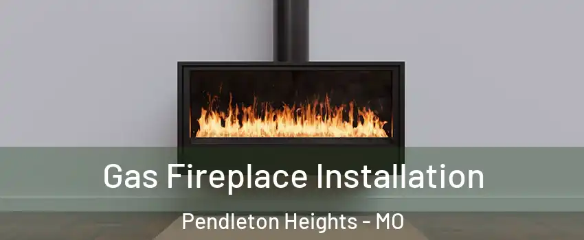 Gas Fireplace Installation Pendleton Heights - MO