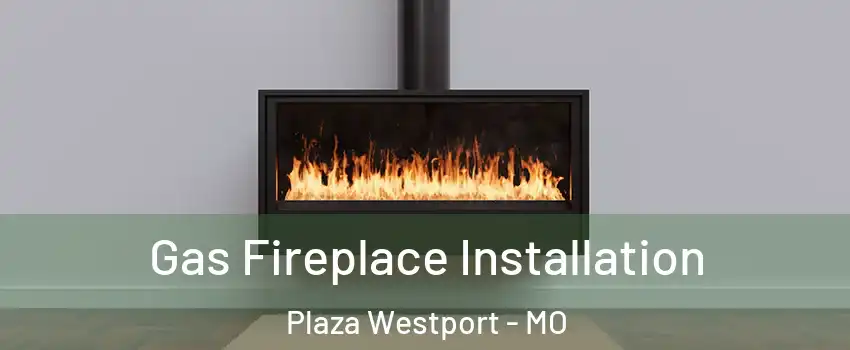 Gas Fireplace Installation Plaza Westport - MO