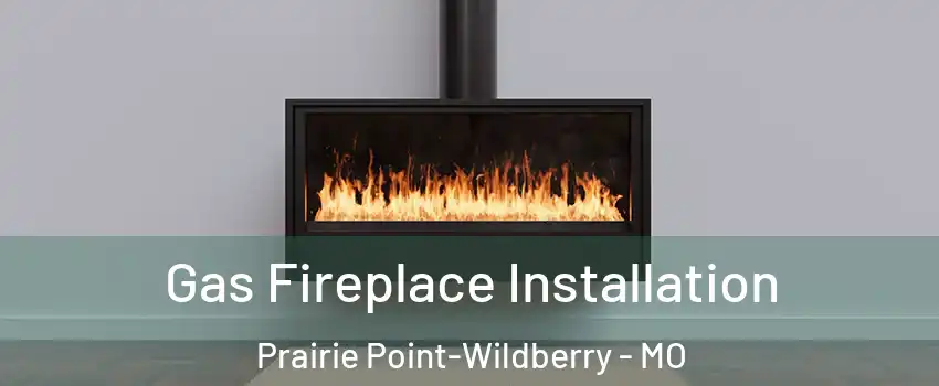 Gas Fireplace Installation Prairie Point-Wildberry - MO