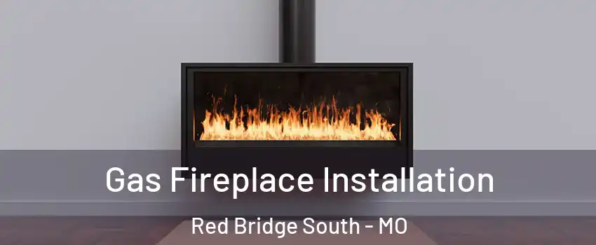 Gas Fireplace Installation Red Bridge South - MO