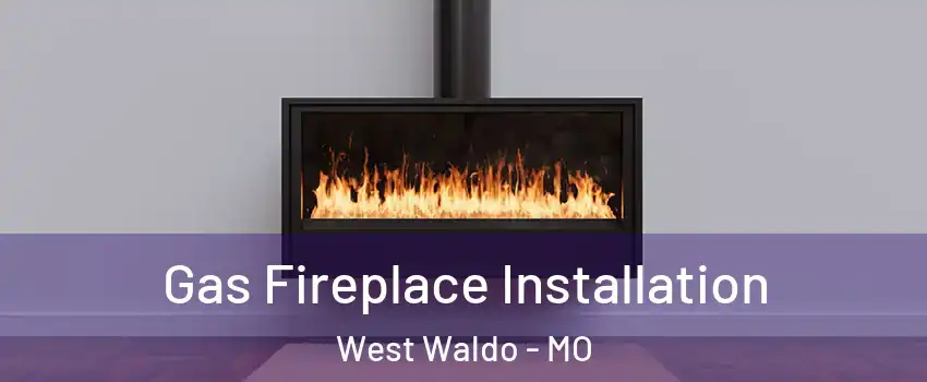 Gas Fireplace Installation West Waldo - MO