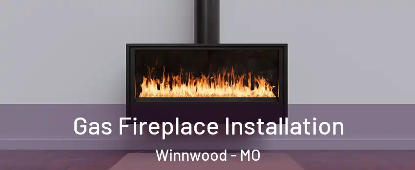 Gas Fireplace Installation Winnwood - MO