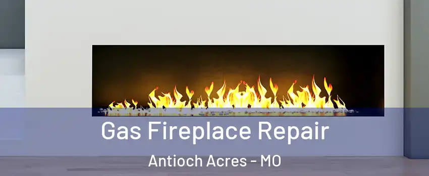 Gas Fireplace Repair Antioch Acres - MO