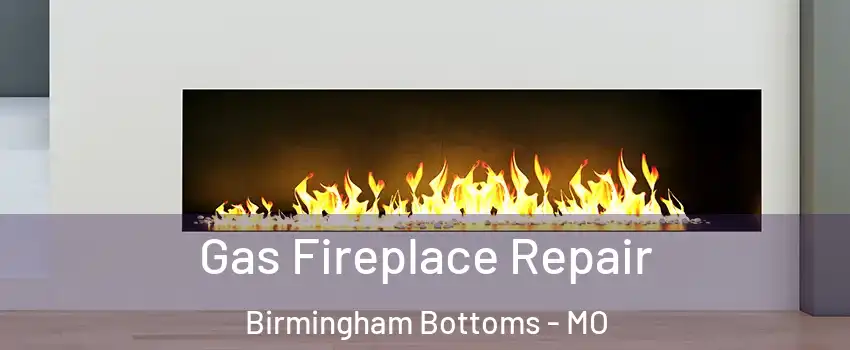 Gas Fireplace Repair Birmingham Bottoms - MO