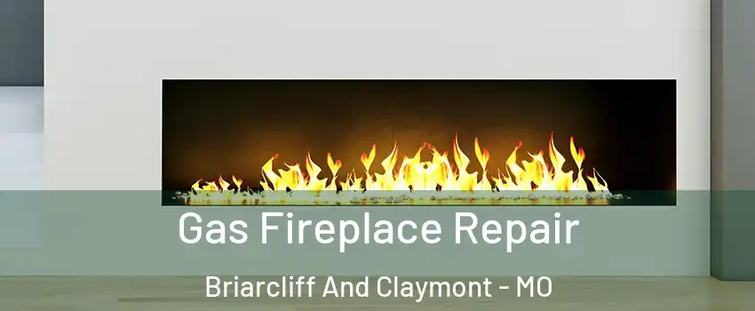 Gas Fireplace Repair Briarcliff And Claymont - MO