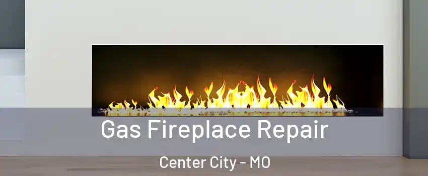 Gas Fireplace Repair Center City - MO