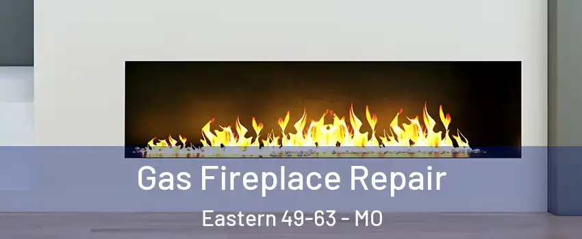 Gas Fireplace Repair Eastern 49-63 - MO