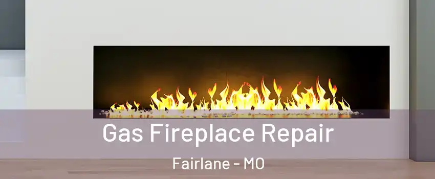 Gas Fireplace Repair Fairlane - MO