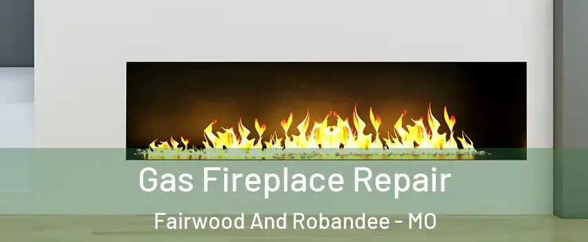 Gas Fireplace Repair Fairwood And Robandee - MO