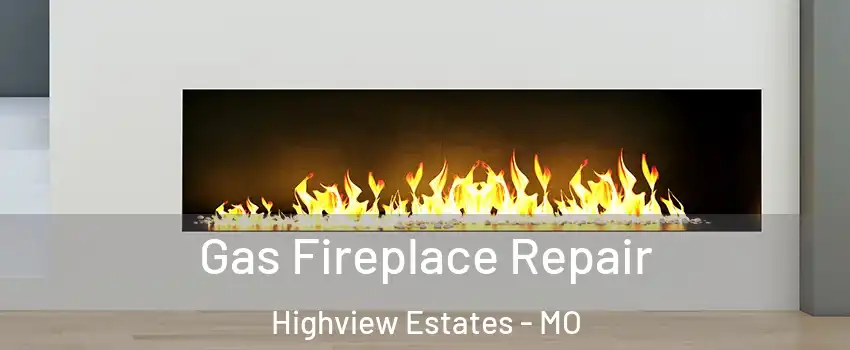 Gas Fireplace Repair Highview Estates - MO