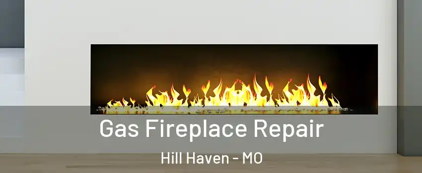 Gas Fireplace Repair Hill Haven - MO