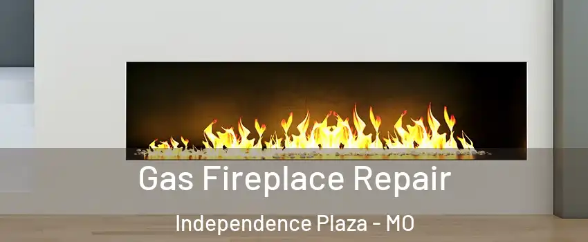 Gas Fireplace Repair Independence Plaza - MO