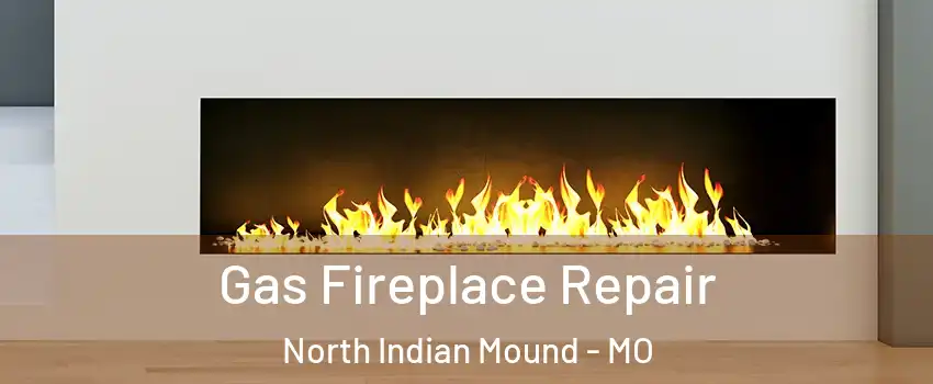 Gas Fireplace Repair North Indian Mound - MO