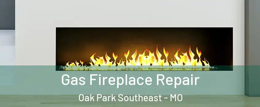 Gas Fireplace Repair Oak Park Southeast - MO