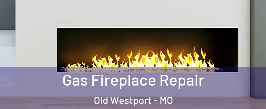 Gas Fireplace Repair Old Westport - MO